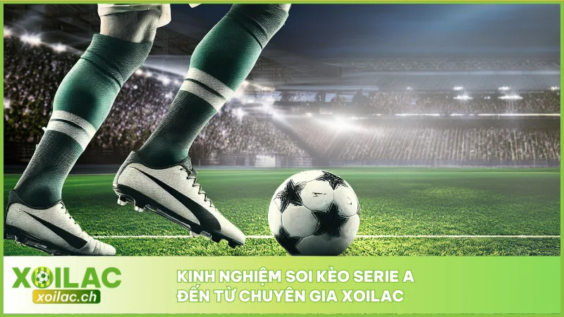 Soi Kèo Serie A - Phân Tích Chuyên Sâu Giải Đấu Tại Ý 4 Kinh nghiệm soi kèo serie A đến từ chuyên gia Xoilac
