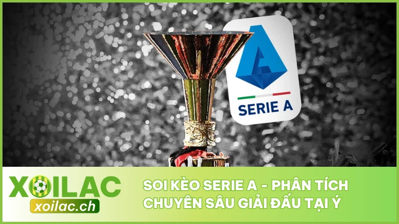 Soi Kèo Serie A - Phân Tích Chuyên Sâu Giải Đấu Tại Ý 1 Soi Kèo Serie A - Phân Tích Chuyên Sâu Giải Đấu Tại Ý